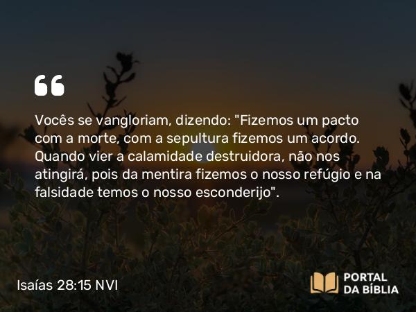 Isaías 28:15 NVI - Vocês se vangloriam, dizendo: 