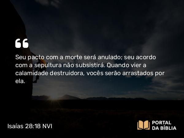 Isaías 28:18 NVI - Seu pacto com a morte será anulado; seu acordo com a sepultura não subsistirá. Quando vier a calamidade destruidora, vocês serão arrastados por ela.