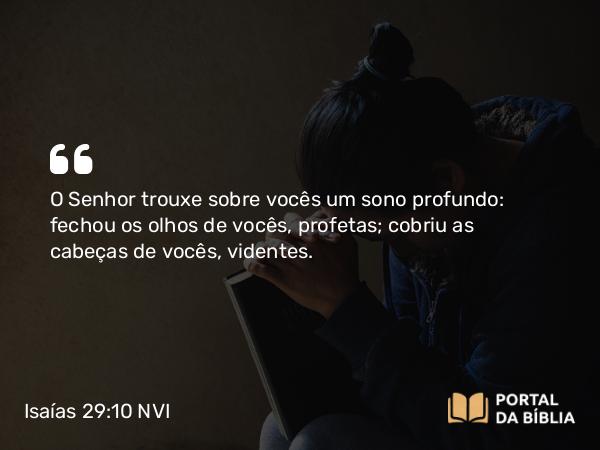 Isaías 29:10 NVI - O Senhor trouxe sobre vocês um sono profundo: fechou os olhos de vocês, profetas; cobriu as cabeças de vocês, videntes.