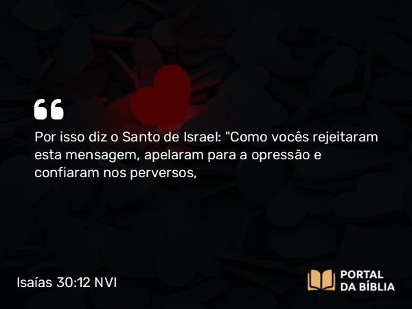 Isaías 30:12 NVI - Por isso diz o Santo de Israel: 