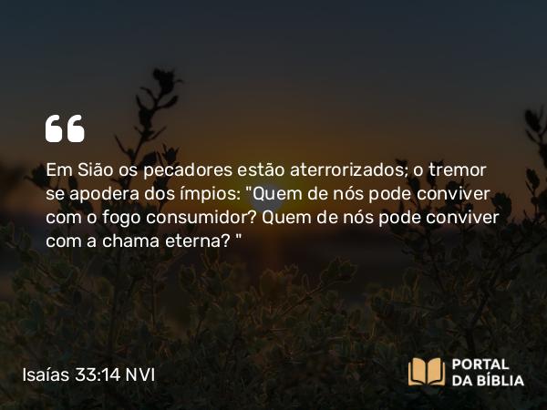 Isaías 33:14 NVI - Em Sião os pecadores estão aterrorizados; o tremor se apodera dos ímpios: 