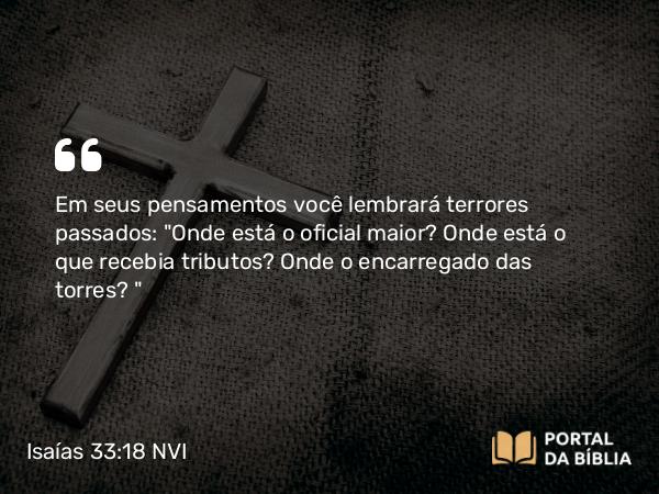 Isaías 33:18 NVI - Em seus pensamentos você lembrará terrores passados: 