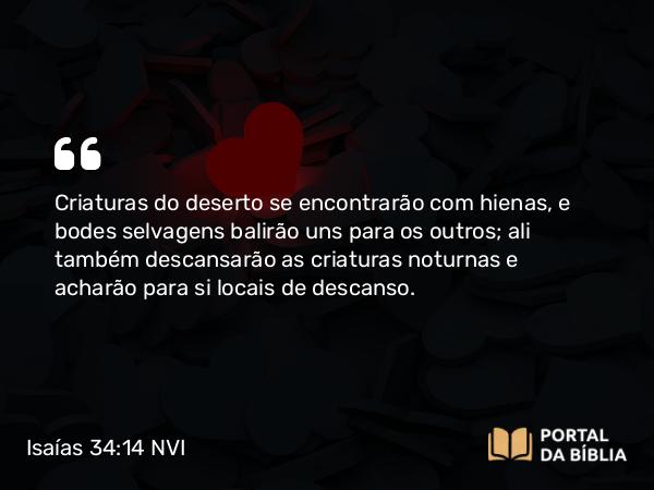 Isaías 34:14 NVI - Criaturas do deserto se encontrarão com hienas, e bodes selvagens balirão uns para os outros; ali também descansarão as criaturas noturnas e acharão para si locais de descanso.