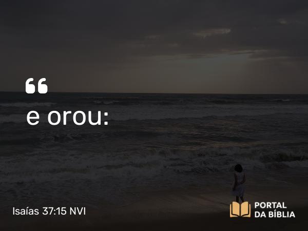 Isaías 37:15 NVI - e orou: