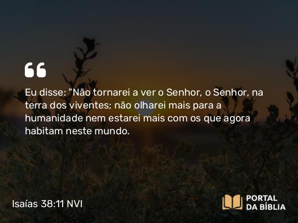 Isaías 38:11-12 NVI - Eu disse: 