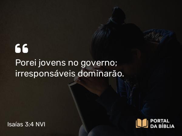 Isaías 3:4 NVI - Porei jovens no governo; irresponsáveis dominarão.