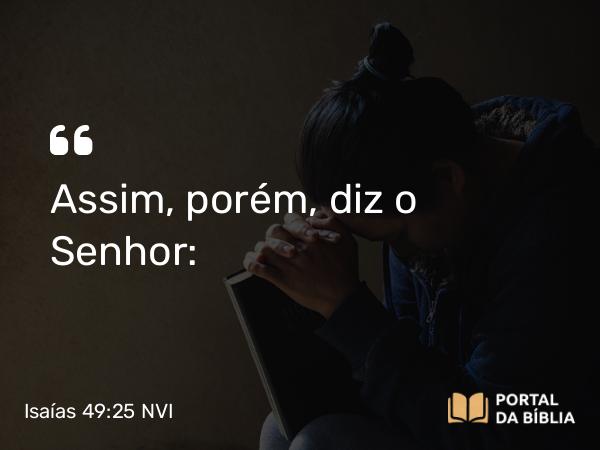 Isaías 49:25 NVI - Assim, porém, diz o Senhor: