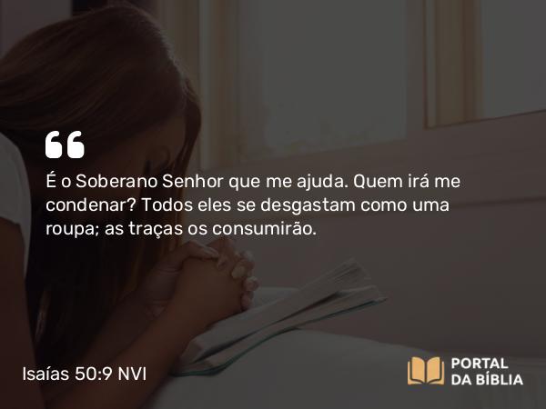 Isaías 50:9 NVI - É o Soberano Senhor que me ajuda. Quem irá me condenar? Todos eles se desgastam como uma roupa; as traças os consumirão.