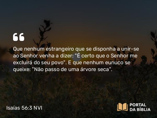 Isaías 56:3 NVI - Que nenhum estrangeiro que se disponha a unir-se ao Senhor venha a dizer: 