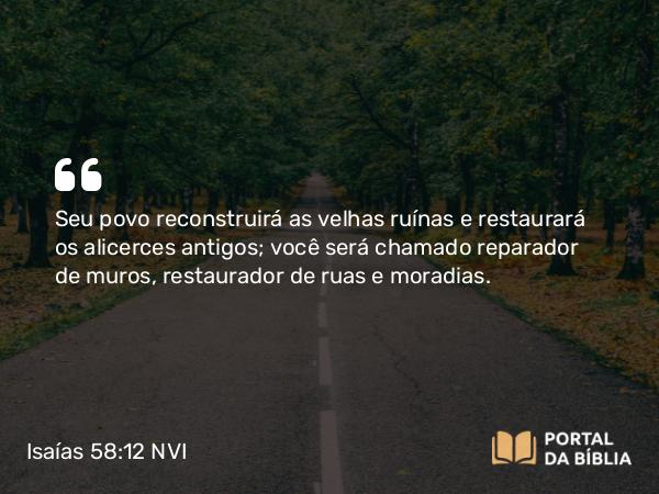 Isaías 58:12 NVI - Seu povo reconstruirá as velhas ruínas e restaurará os alicerces antigos; você será chamado reparador de muros, restaurador de ruas e moradias.