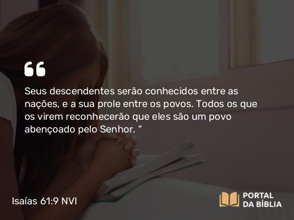 Isaías 61:9 NVI - Seus descendentes serão conhecidos entre as nações, e a sua prole entre os povos. Todos os que os virem reconhecerão que eles são um povo abençoado pelo Senhor. 