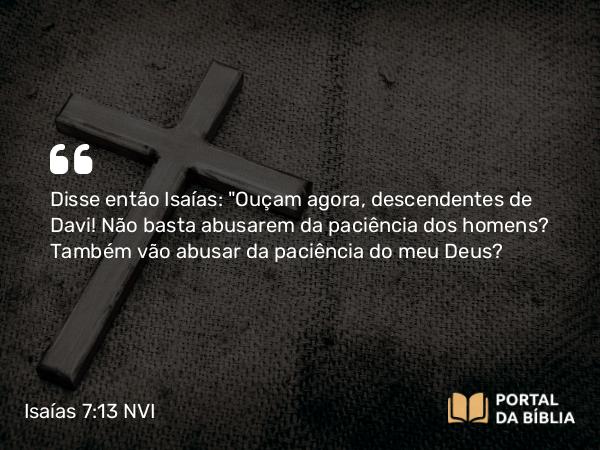 Isaías 7:13-14 NVI - Disse então Isaías: 