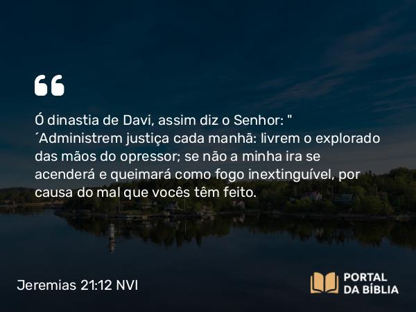 Jeremias 21:12 NVI - Ó dinastia de Davi, assim diz o Senhor: 