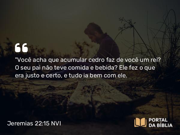 Jeremias 22:15-17 NVI - 