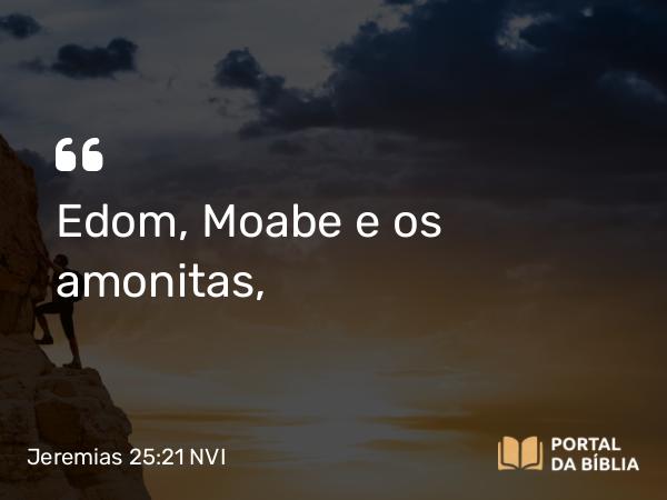 Jeremias 25:21 NVI - Edom, Moabe e os amonitas,