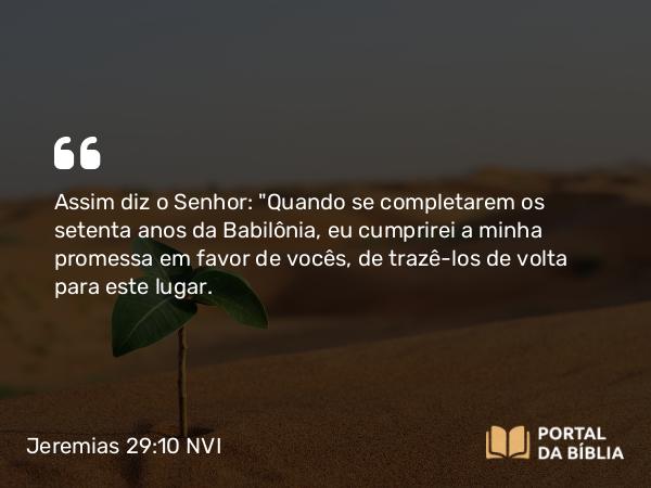 Jeremias 29:10 NVI - Assim diz o Senhor: 