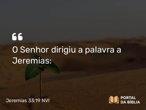 Jeremias 33:19 NVI - O Senhor dirigiu a palavra a Jeremias: