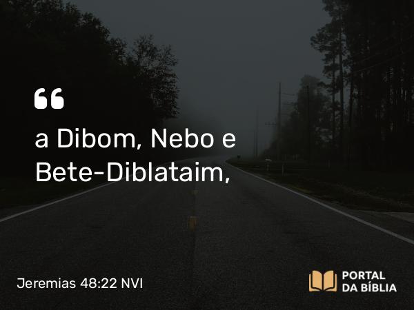 Jeremias 48:22 NVI - a Dibom, Nebo e Bete-Diblataim,