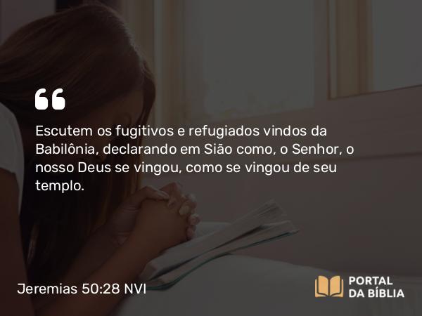 Jeremias 50:28 NVI - Escutem os fugitivos e refugiados vindos da Babilônia, declarando em Sião como, o Senhor, o nosso Deus se vingou, como se vingou de seu templo.