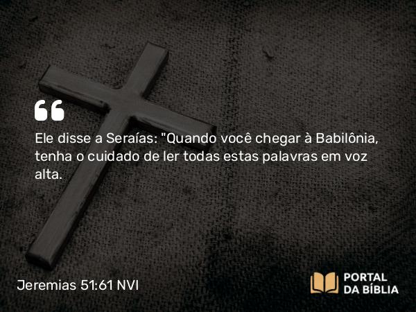 Jeremias 51:61 NVI - Ele disse a Seraías: 