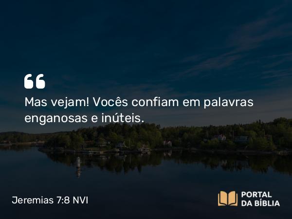 Jeremias 7:8 NVI - Mas vejam! Vocês confiam em palavras enganosas e inúteis.