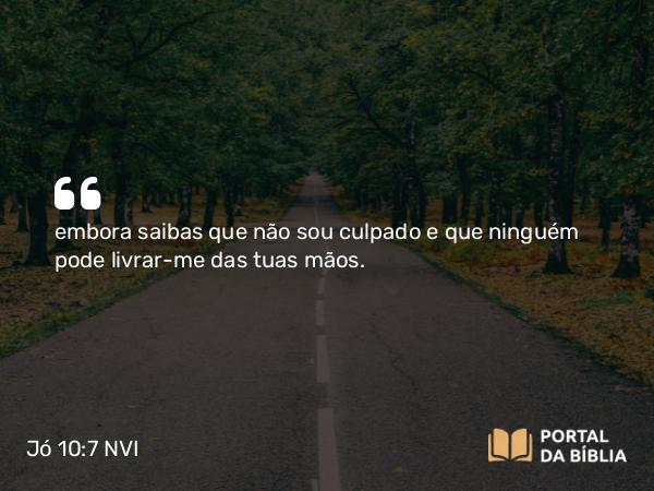 Jó 10:7 NVI - embora saibas que não sou culpado e que ninguém pode livrar-me das tuas mãos.