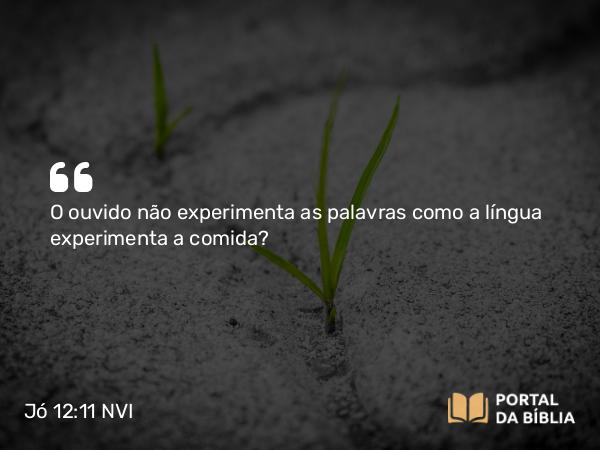 Jó 12:11 NVI - O ouvido não experimenta as palavras como a língua experimenta a comida?