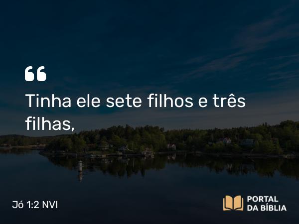 Jó 1:2 NVI - Tinha ele sete filhos e três filhas,