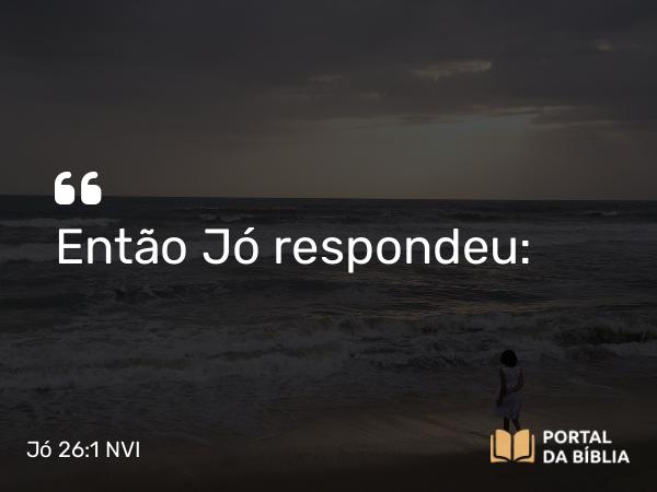 Jó 26:1 NVI - Então Jó respondeu: