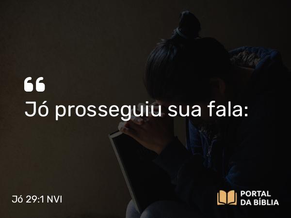 Jó 29:1 NVI - Jó prosseguiu sua fala: