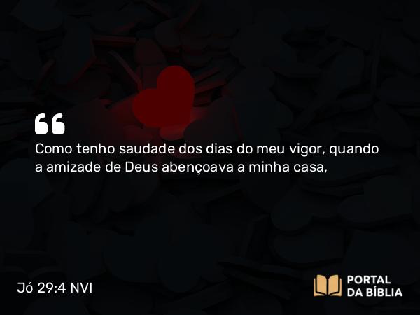 Jó 29:4 NVI - Como tenho saudade dos dias do meu vigor, quando a amizade de Deus abençoava a minha casa,