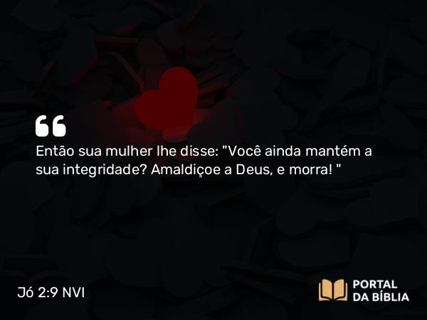 Jó 2:9 NVI - Então sua mulher lhe disse: 