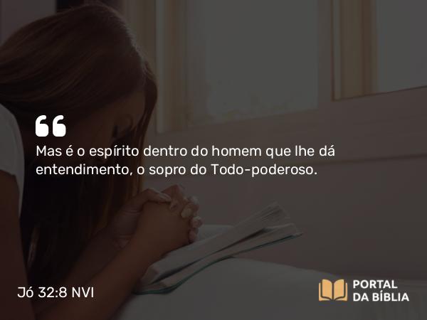 Jó 32:8 NVI - Mas é o espírito dentro do homem que lhe dá entendimento, o sopro do Todo-poderoso.