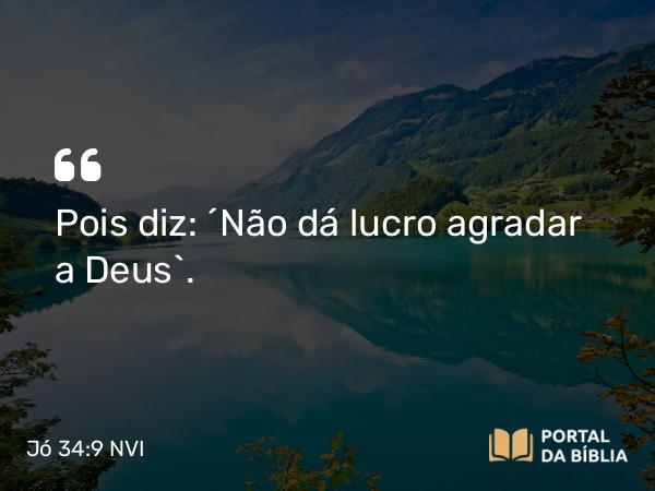 Jó 34:9 NVI - Pois diz: ´Não dá lucro agradar a Deus`.