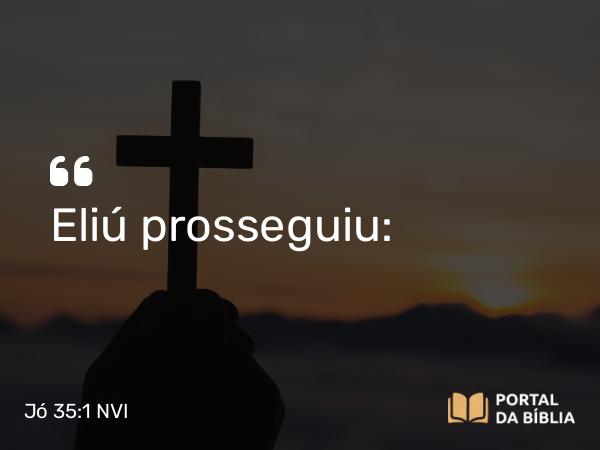 Jó 35:1 NVI - Eliú prosseguiu: