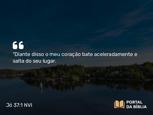 Jó 37:1 NVI - 