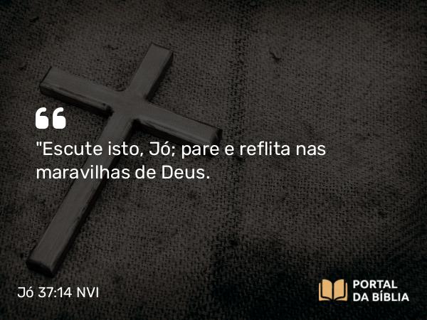 Jó 37:14 NVI - 