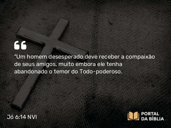 Jó 6:14 NVI - 