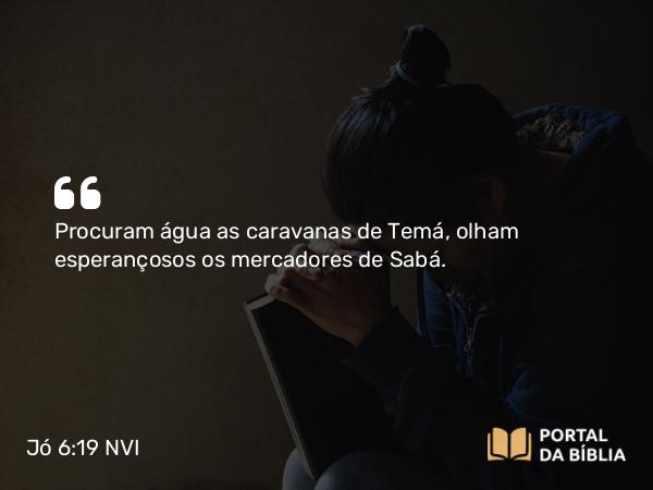 Jó 6:19 NVI - Procuram água as caravanas de Temá, olham esperançosos os mercadores de Sabá.