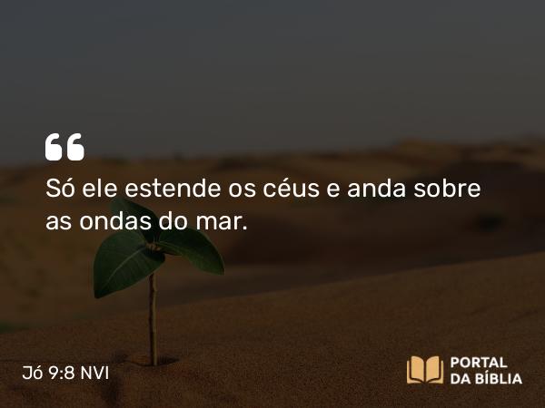 Jó 9:8 NVI - Só ele estende os céus e anda sobre as ondas do mar.