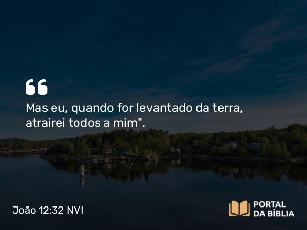 João 12:32-33 NVI - Mas eu, quando for levantado da terra, atrairei todos a mim