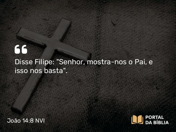 João 14:8 NVI - Disse Filipe: 