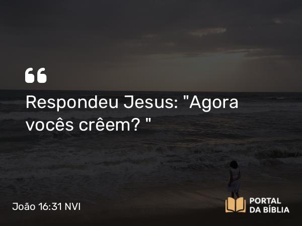 João 16:31 NVI - Respondeu Jesus: 