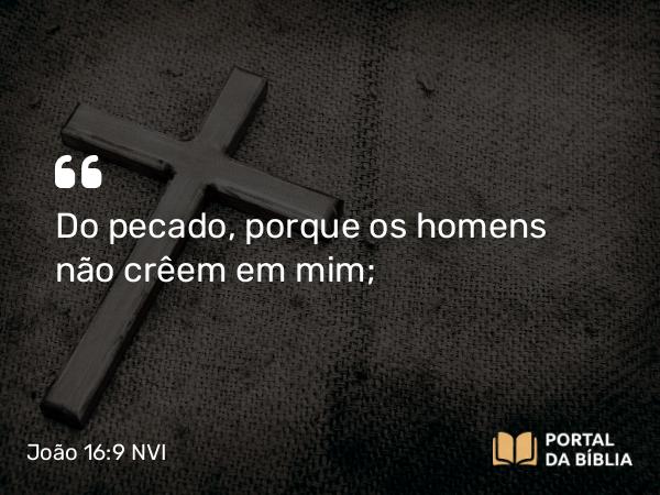 João 16:9 NVI - Do pecado, porque os homens não crêem em mim;