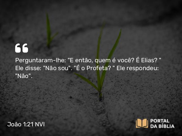 João 1:21 NVI - Perguntaram-lhe: 