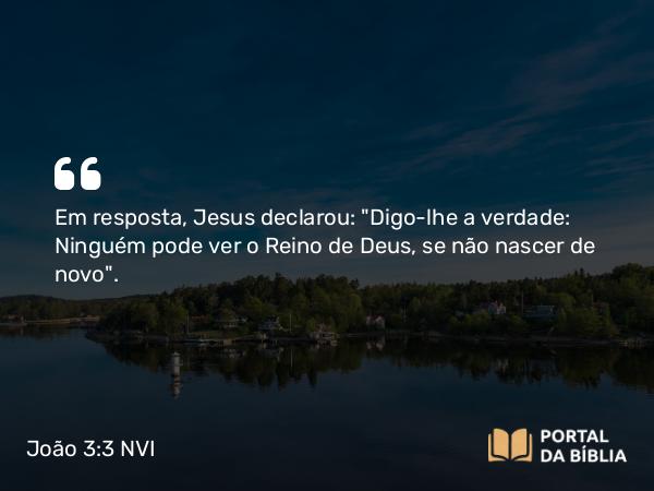 João 3:3 NVI - Em resposta, Jesus declarou: 