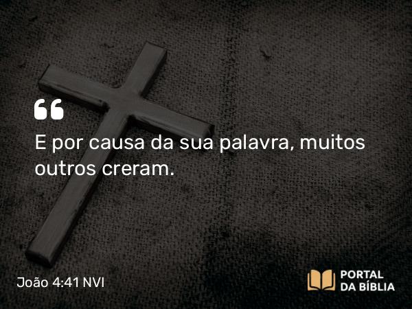 João 4:41 NVI - E por causa da sua palavra, muitos outros creram.