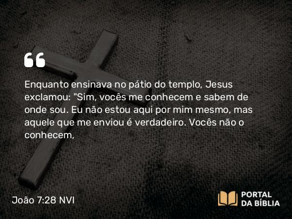 João 7:28 NVI - Enquanto ensinava no pátio do templo, Jesus exclamou: 