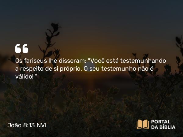 João 8:13 NVI - Os fariseus lhe disseram: 