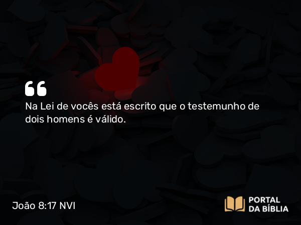 João 8:17 NVI - Na Lei de vocês está escrito que o testemunho de dois homens é válido.